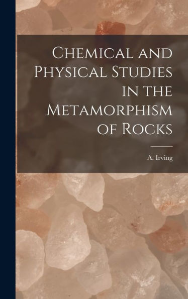 Chemical And Physical Studies In The Metamorphism Of Rocks