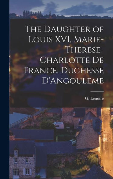 The Daughter Of Louis Xvi, Marie-Therese-Charlotte De France, Duchesse D'Angouleme