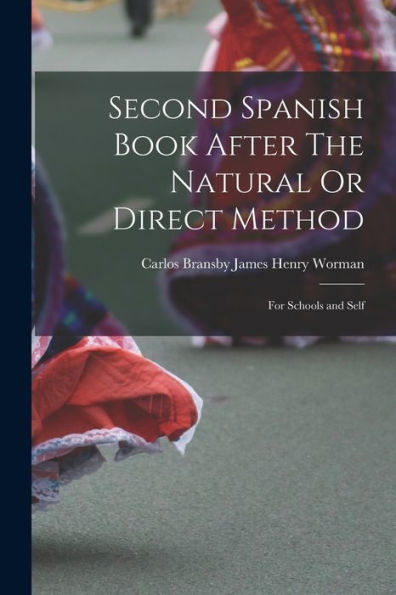 Second Spanish Book After The Natural Or Direct Method: For Schools And Self