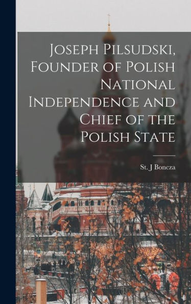 Joseph Pilsudski, Founder Of Polish National Independence And Chief Of The Polish State
