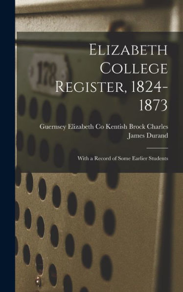 Elizabeth College Register, 1824-1873: With A Record Of Some Earlier Students