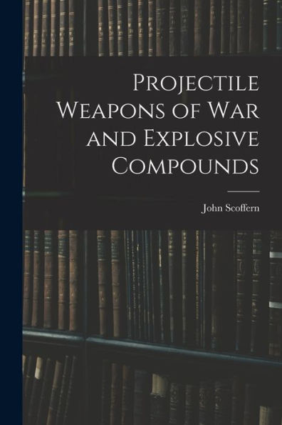 Projectile Weapons Of War And Explosive Compounds