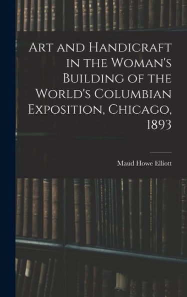 Art And Handicraft In The Woman'S Building Of The World'S Columbian Exposition, Chicago, 1893
