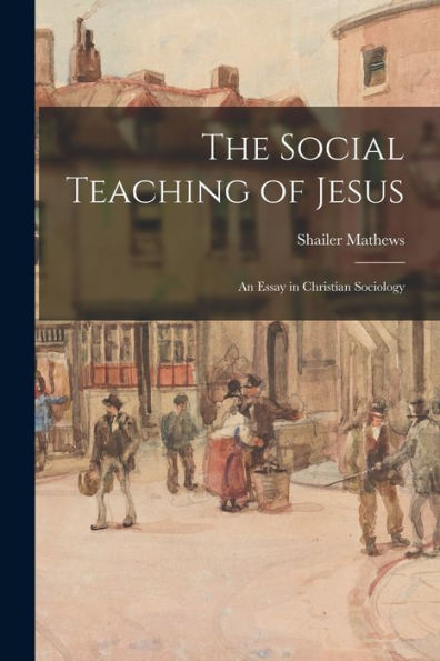 The Social Teaching Of Jesus: An Essay In Christian Sociology
