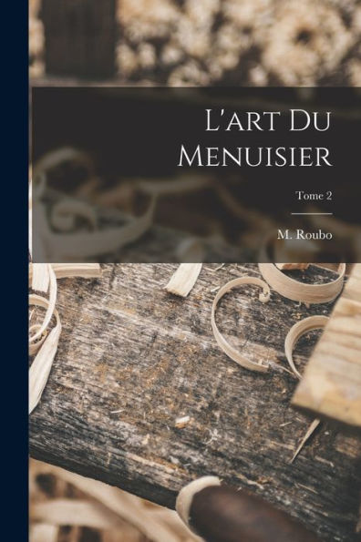 L'Art Du Menuisier; Tome 2 (French Edition)