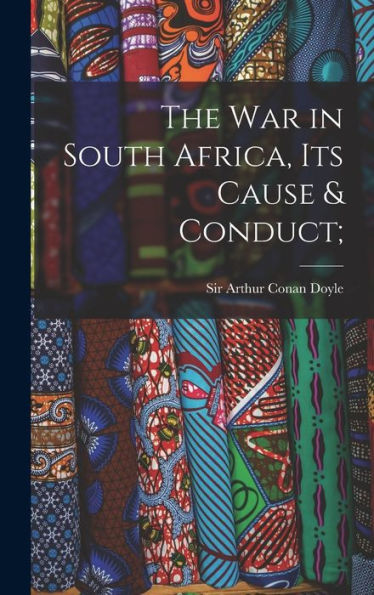 The War In South Africa, Its Cause & Conduct;