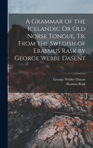A Grammar Of The Icelandic Or Old Norse Tongue, Tr. From The Swedish Of Erasmus Rask By George Webbe Dasent