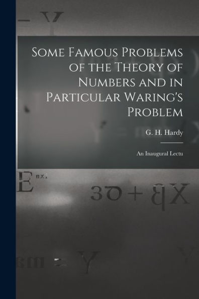 Some Famous Problems Of The Theory Of Numbers And In Particular Waring'S Problem; An Inaugural Lectu
