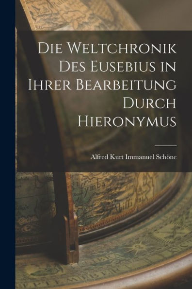 Die Weltchronik Des Eusebius In Ihrer Bearbeitung Durch Hieronymus