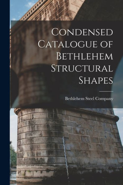 Condensed Catalogue Of Bethlehem Structural Shapes