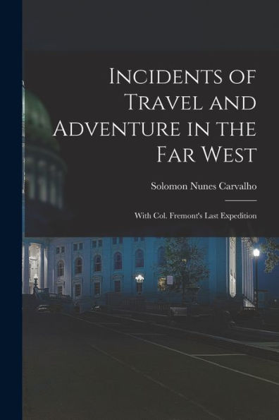 Incidents Of Travel And Adventure In The Far West; With Col. Fremont'S Last Expedition