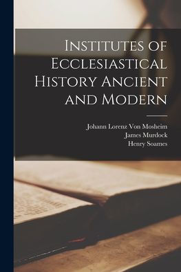 Institutes Of Ecclesiastical History Ancient And Modern