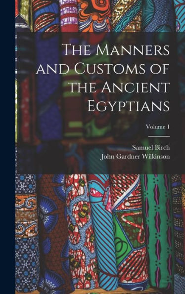 The Manners And Customs Of The Ancient Egyptians; Volume 1