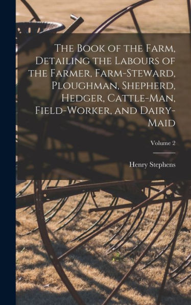 The Book Of The Farm, Detailing The Labours Of The Farmer, Farm-Steward, Ploughman, Shepherd, Hedger, Cattle-Man, Field-Worker, And Dairy-Maid; Volume 2