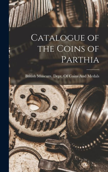 Catalogue Of The Coins Of Parthia