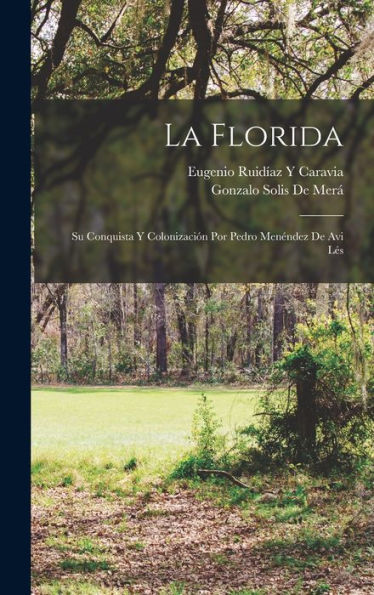 La Florida; Su Conquista Y Colonización Por Pedro Menéndez De Avi Lés (Spanish Edition)