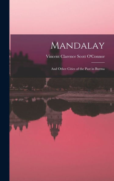 Mandalay: And Other Cities Of The Past In Burma