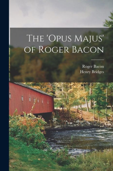 The 'Opus Majus' Of Roger Bacon (Latin Edition)