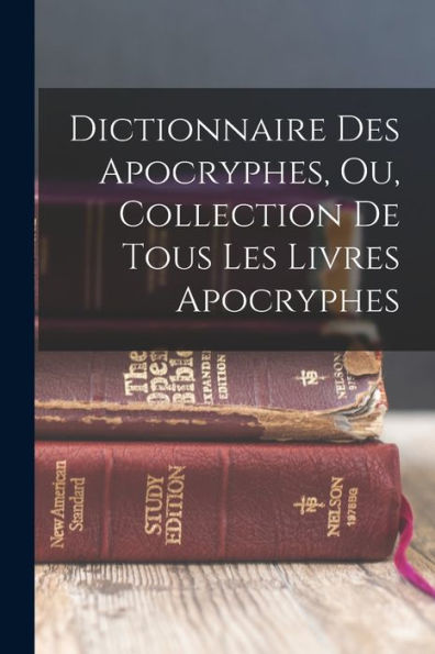 Dictionnaire Des Apocryphes, Ou, Collection De Tous Les Livres Apocryphes (French Edition)