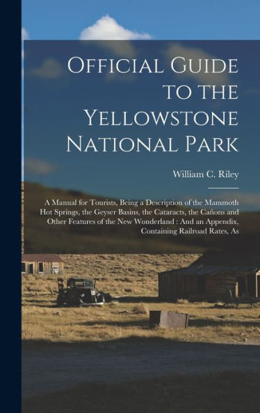 Official Guide To The Yellowstone National Park: A Manual For Tourists, Being A Description Of The Mammoth Hot Springs, The Geyser Basins, The ... An Appendix, Containing Railroad Rates, As