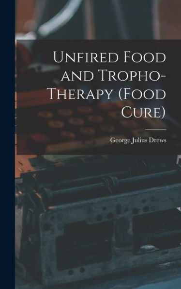 Unfired Food And Tropho-Therapy (Food Cure)