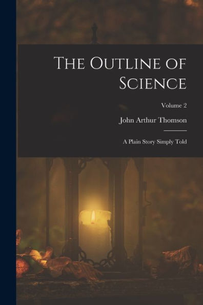 The Outline Of Science: A Plain Story Simply Told; Volume 2