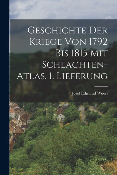 Geschichte Der Kriege Von 1792 Bis 1815 Mit Schlachten-Atlas. 1. Lieferung (German Edition)