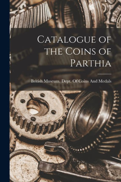 Catalogue Of The Coins Of Parthia