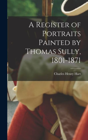 A Register Of Portraits Painted By Thomas Sully, 1801-1871