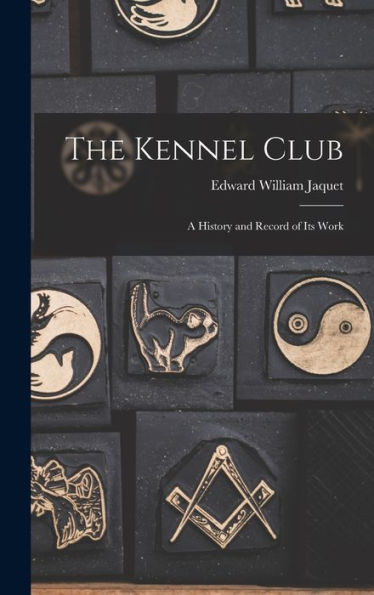 The Kennel Club: A History And Record Of Its Work