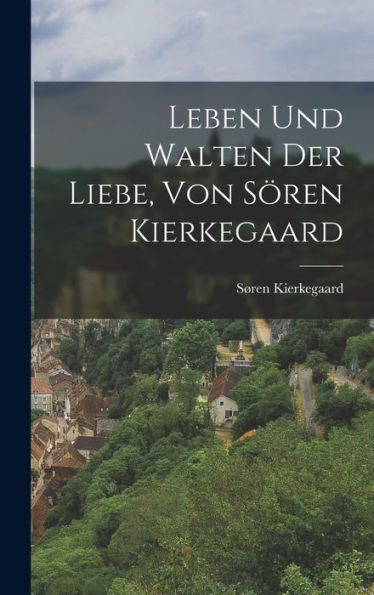 Leben Und Walten Der Liebe, Von Sören Kierkegaard (German Edition)