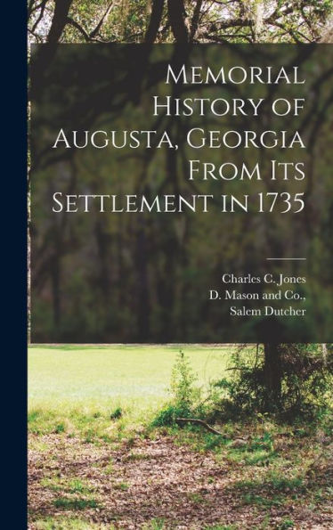 Memorial History Of Augusta, Georgia From Its Settlement In 1735