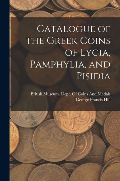 Catalogue Of The Greek Coins Of Lycia, Pamphylia, And Pisidia