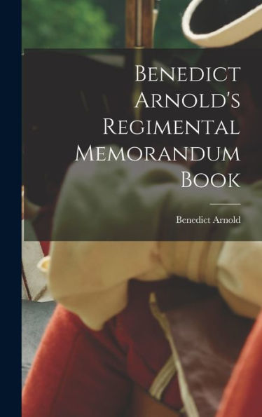 Benedict Arnold'S Regimental Memorandum Book