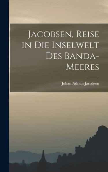 Jacobsen, Reise In Die Inselwelt Des Banda-Meeres (German Edition)