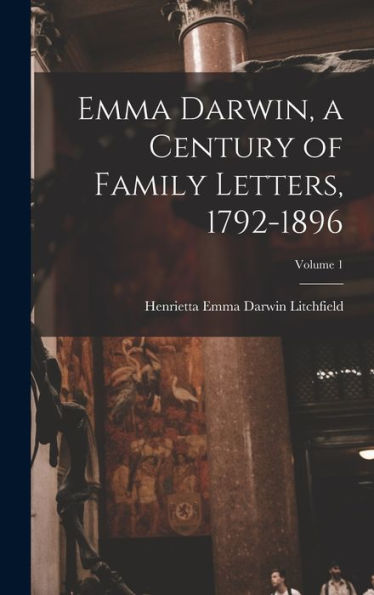 Emma Darwin, A Century Of Family Letters, 1792-1896; Volume 1