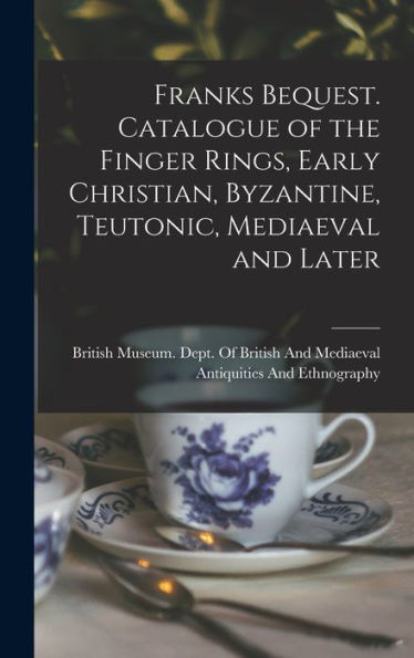 Franks Bequest. Catalogue Of The Finger Rings, Early Christian, Byzantine, Teutonic, Mediaeval And Later