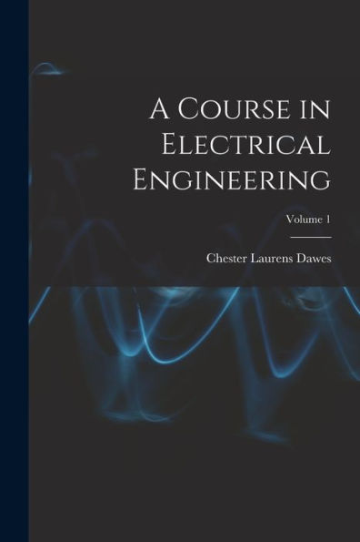 A Course In Electrical Engineering; Volume 1