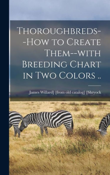 Thoroughbreds--How To Create Them--With Breeding Chart In Two Colors ..