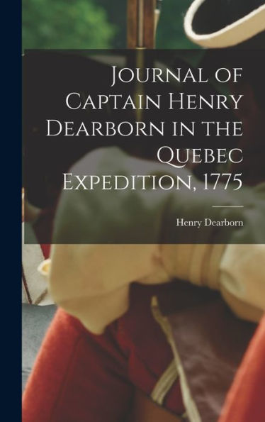 Journal Of Captain Henry Dearborn In The Quebec Expedition, 1775
