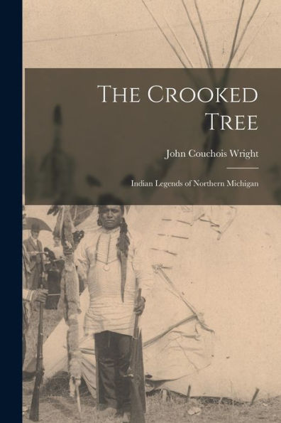 The Crooked Tree: Indian Legends Of Northern Michigan