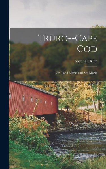 Truro--Cape Cod; Or, Land Marks And Sea Marks