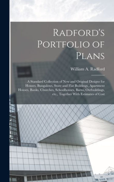 Radford'S Portfolio Of Plans; A Standard Collection Of New And Original Designs For Houses, Bungalows, Store And Flat Buildings, Apartment Houses, ... Etc., Together With Estimates Of Cost