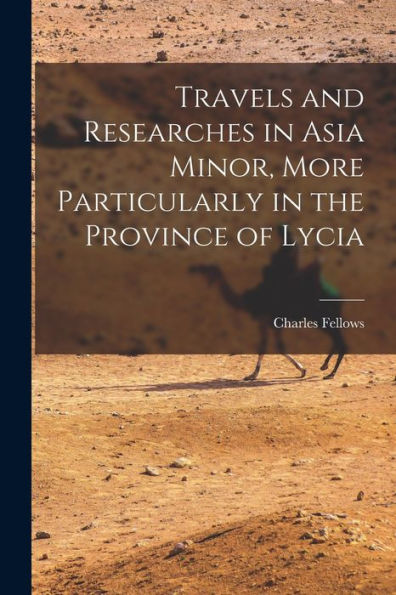 Travels And Researches In Asia Minor, More Particularly In The Province Of Lycia