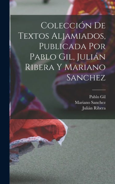 Colección De Textos Aljamiados, Publicada Por Pablo Gil, Julián Ribera Y Mariano Sanchez (Spanish Edition)
