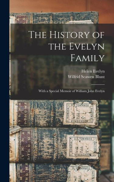 The History Of The Evelyn Family: With A Special Memoir Of William John Evelyn