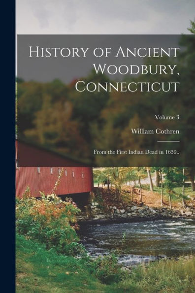 History Of Ancient Woodbury, Connecticut: From The First Indian Dead In 1659..; Volume 3