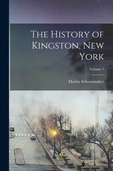 The History Of Kingston, New York; Volume 1