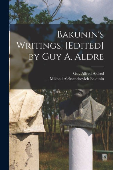 Bakunin'S Writings, [Edited] By Guy A. Aldre