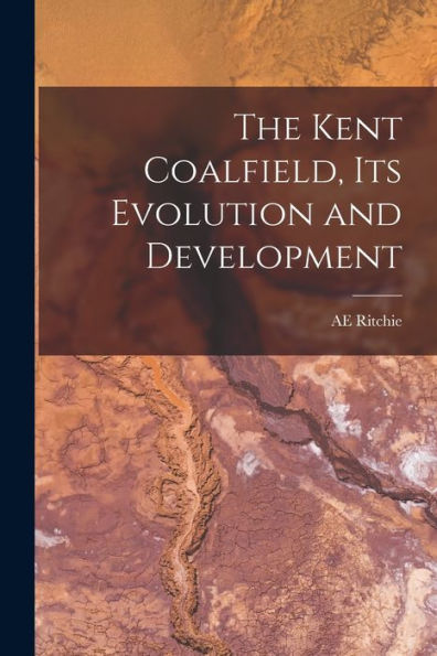 The Kent Coalfield, Its Evolution And Development